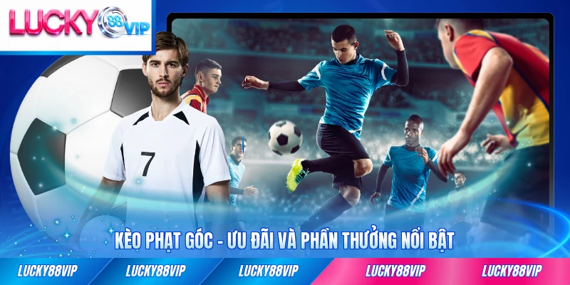 Kèo phạt góc lucky88 ưu đãi