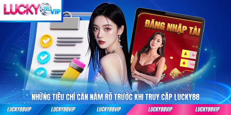 Những tiêu chí cần nắm rõ trước khi truy cập LUCKY88 cụ thể nhất